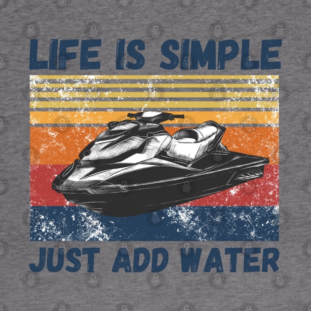 Life is Simple Just Add Water, Funny Jet Ski Lover Vintage Retro by JustBeSatisfied